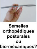 Semelles  orthopdiques posturales ou bio-mcaniques?